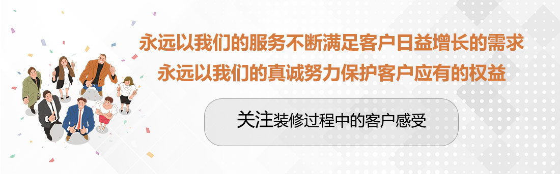 堅持兩個永遠，關注裝修過程中的客戶感受。